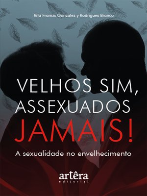 cover image of Velhos Sim, Assexuados Jamais! a Sexualidade no Envelhecimento